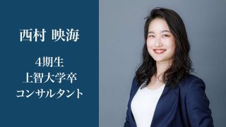 夢や目標があったから頑張れた 西村 映海さん 4期生 上智大学卒 コンサルタント